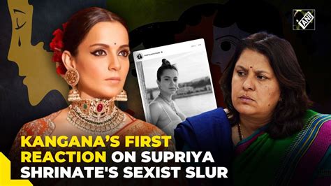 Every Woman Deserves Dignity Kangana Ranaut Reacts To Supriya Shrinates Sexist Slur Youtube