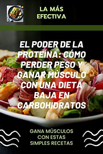 El Poder De La ProteÍna Cómo Perder Peso Y Ganar Músculo Con Una Dieta Baja En Carbohidratos