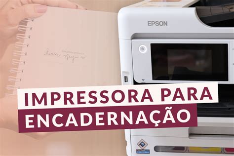 Qual A Melhor Impressora Para Encaderna O Blog Thiara Ney