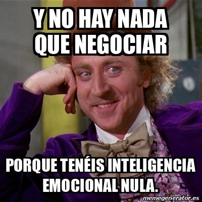 Meme Willy Wonka Y no hay nada que negociar porque tenéis