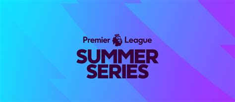 Premier League Summer Series Tickets Premier League Summer