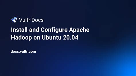 Install And Configure Apache Hadoop On Ubuntu Vultr Docs