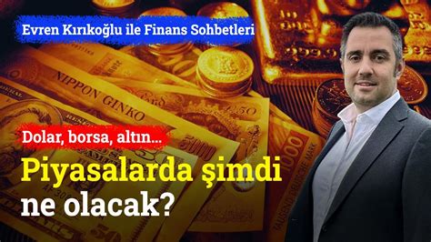 Dolar Borsa AltınPiyasalarda Şimdi Ne Olacak Evren Kırıkoğlu ile