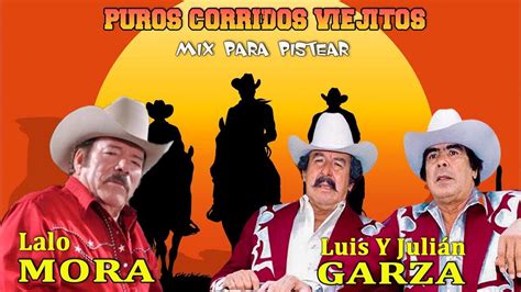 Luis Y Julián Garza Lalo Mora Puros Corridos Viejitos Mix Para