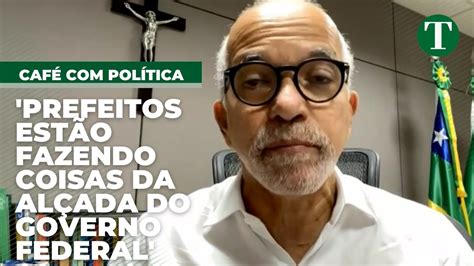 Prefeitos assumiram coisas da alçada do governo federal diz