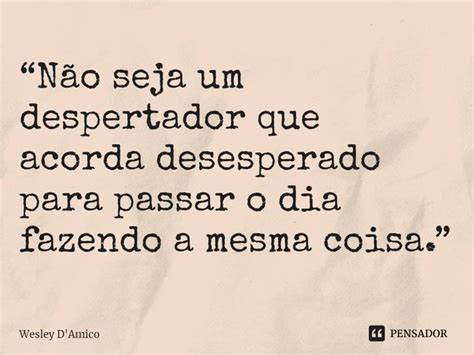 Não Seja Um Despertador Que Wesley Damico Pensador