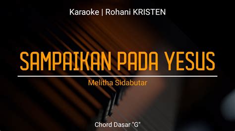 Karaoke Sampaikan Pada Yesus Melitha Sidabutar Chord Dasar G