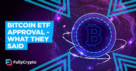 Bitcoin Etf Approval What They Said