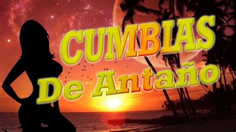 Cumbia De Antaño Las Mejores Cumbias De Antaño Del Recuerdo Cumbias