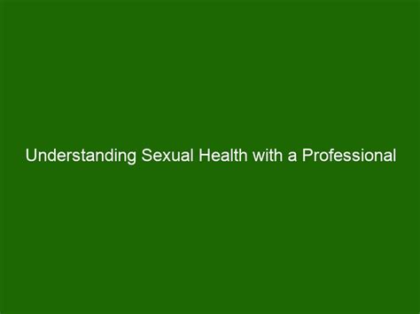 Understanding Sexual Health With A Professional Counselor Health And