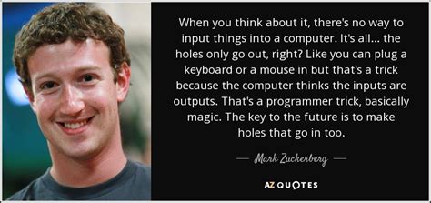 Mark Zuckerberg Quote When You Think About It There S No Way To Input