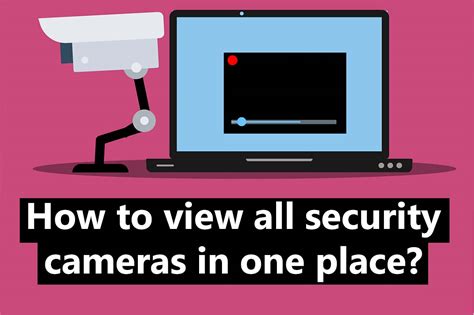 How To View All Security Cameras In One Place —