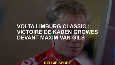 Volta Limburg Classic Victoire De Kaden Growes Devant Maxim Van Gils