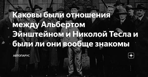 Каковы были отношения между Альбертом Эйнштейном и Николой Тесла и были ...