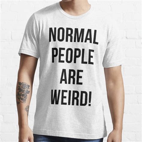 T Shirt Les Gens Normaux Sont Bizarres Par Mralan Redbubble