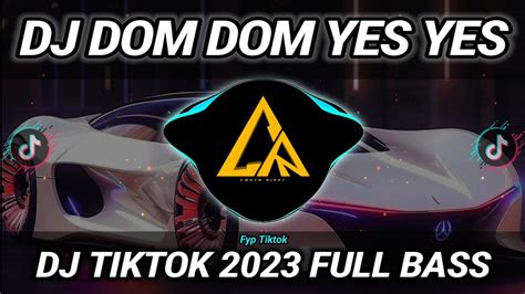 DJ DOM DOM YES YES REMIX VIRAL TIKTOK 2023 FULL BASS DJ 17