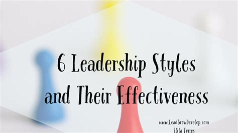 6 Leadership Styles And Their Effectiveness Lead Grow Develop