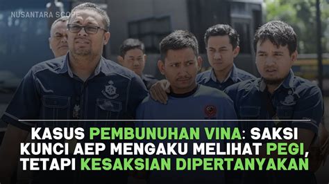 Kasus Pembunuhan Vina Saksi Kunci Aep Mengaku Melihat Pegi Tetapi Kesaksian Dipertanyakan