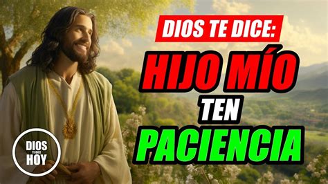 Dios Te Dice Hoy 😇 Hijo MÍo Ten Paciencia Todo LlegarÁ A Su Tiempo Yo