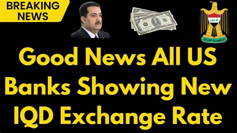 Iraqi Dinar All US Banks On Board With New Exchange Rate Latest