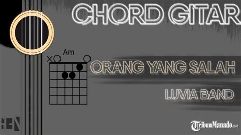 Chord Orang Yang Salah Luvia Band Kunci Am Tribunmanado Co Id