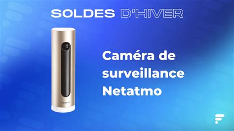 Cette Cam Ra De Surveillance Netatmo Est Moiti Prix Pendant Les Soldes