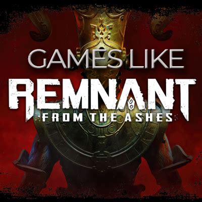 Games Like Remnant From The Ashes Best Similar Video Games