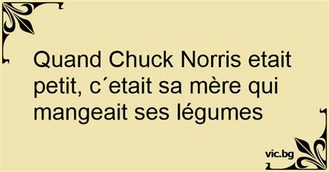 Quand Chuck Norris etait petit cetait sa mère qui mangeait ses légumes