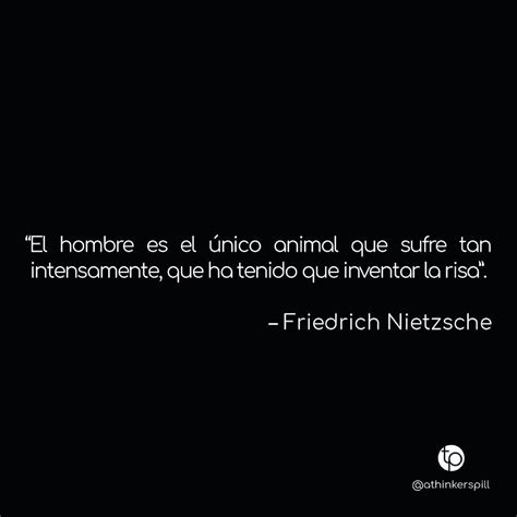 El hombre es el único animal que sufre tan intensamente que ha tenido