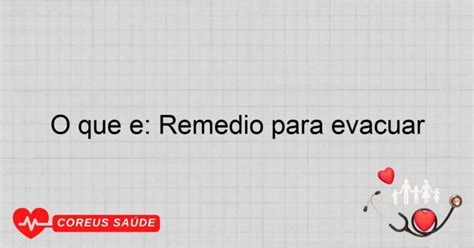 Remedio Para Conseguir Evacuar - O Que é: Remédio Para Evacuar - Entenda Tudo Aqui