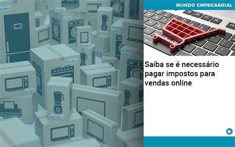 Saiba se é necessário pagar impostos para vendas online