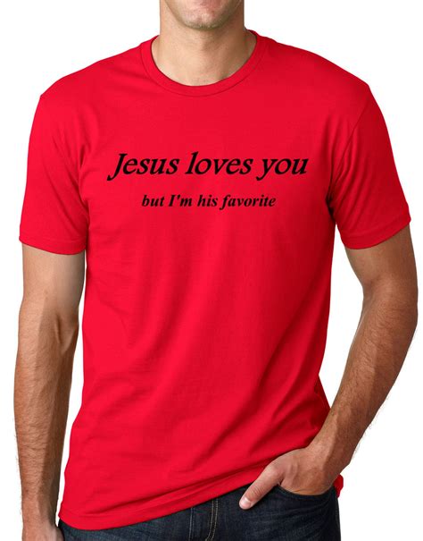 Jesus Loves You But I M His Favorite Funny T Shirt Etsy