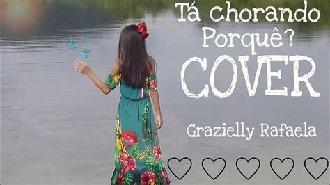 Tá Chorando Porquê Cover Cantora Grazielly Rafaela Youtube