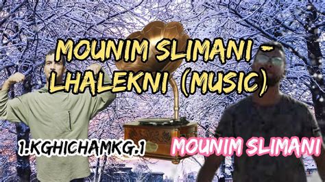 Mounim Slimani Lhalekni A Music Youtube