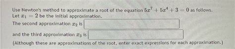 Solved Use Newton S Method To Approximate A Root Of The Equation A