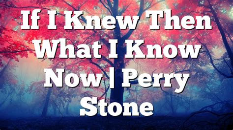 If I Knew Then What I Know Now Perry Stone Pentecostal Theology