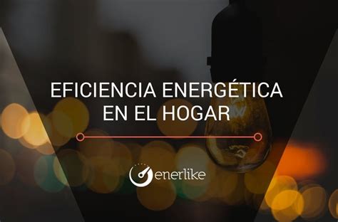 Eficiencia Energ Tica En El Hogar Enerlike