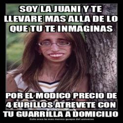 Meme Personalizado SOY LA JUANI Y TE LLEVARE MAS ALLA DE LO QUE TU TE