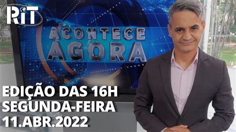 Acontece Agora Edição 16h 11 abr 2022 YouTube