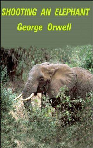 Shooting An Elephant By George Orwell Goodreads