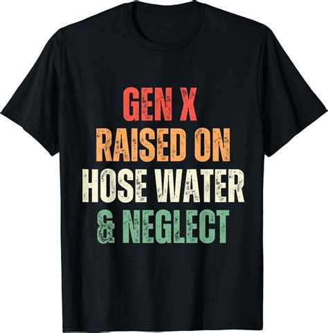 Gen X Raised On Hose Water And Neglect Humor Generation X T Shirt