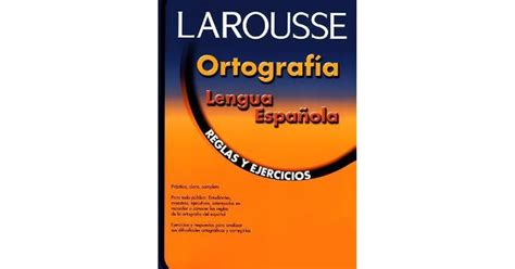 Ortografía Lengua Española Reglas y ejercicios by Editors of Larousse