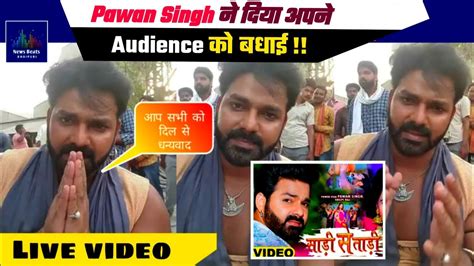 Pawan Singh ने अचानक Live आकर Fans को कहा धन्यवाद साड़ी से ताड़ी गाने