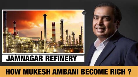 Jamnagar Refinery How Mukesh Ambani Become Rich The Business Mind