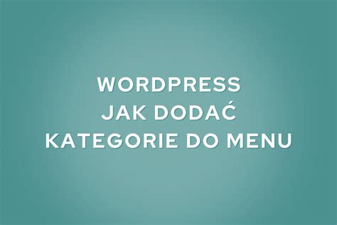 Wordpress Jak Doda Kategorie Do Menu Ula Wrzosek Zacznij