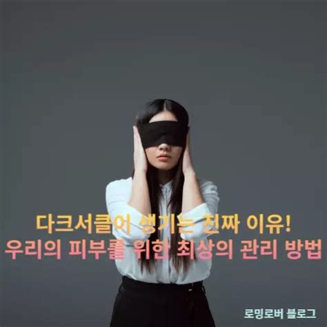 다크서클이 생기는 이유와 당신의 피부를 위한 최상의 관리 방법 로밍로버 블로그