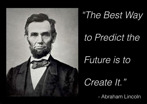 The Best Way To Predict Your Future Is To Create It