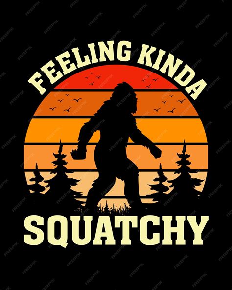 Premium Vector Feeling Kinda Squatchy Bigfoot T Shirt Design