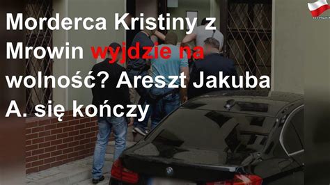 Morderca Kristiny z Mrowin wyjdzie na wolność Areszt Jakuba A się