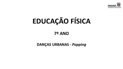 EDUCAÇÃO FÍSICA 7º ANO DANÇAS URBANAS Popping OBJETIVO DA AULA